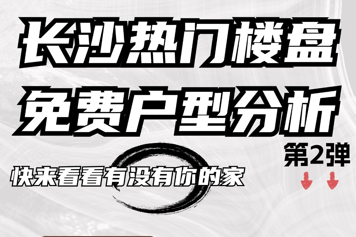 快來(lái)看看有沒(méi)有你的家，長(cháng)沙熱門(mén)樓盤(pán)免費戶(hù)型分析！